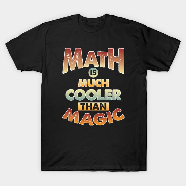 Math Is Much Cooler Than Magic T-Shirt by Whimsical Thinker